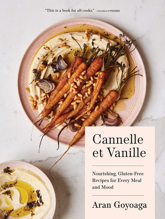 Cannelle et Vanille: Nourishing, Gluten-Free Recipes for Every Meal and Mood by Aran Goyoaga